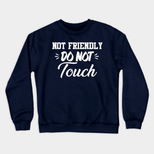 Not Friendly Do Not Touch Funny Saying Friend Crewneck Sweatshirt